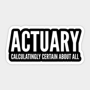 Actuary Calculatingly Certain About All - Funny Quotes Sticker